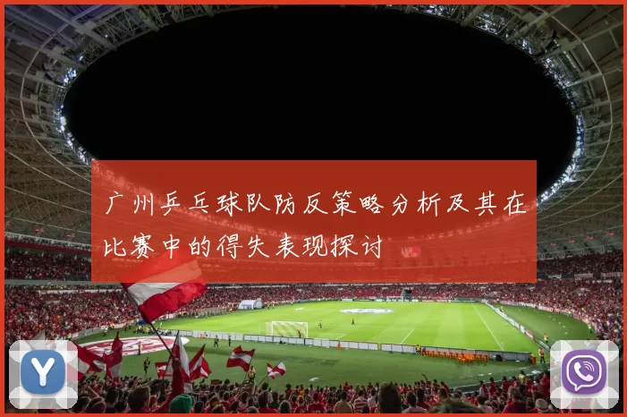 广州乒乓球队防反策略分析及其在比赛中的得失表现探讨