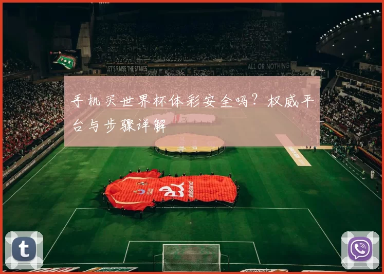 手机买世界杯体彩安全吗？权威平台与步骤详解