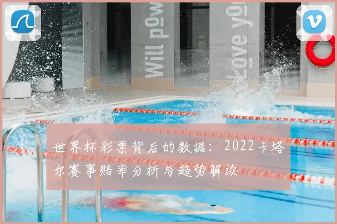 世界杯彩票背后的数据：2022卡塔尔赛事赔率分析与趋势解读