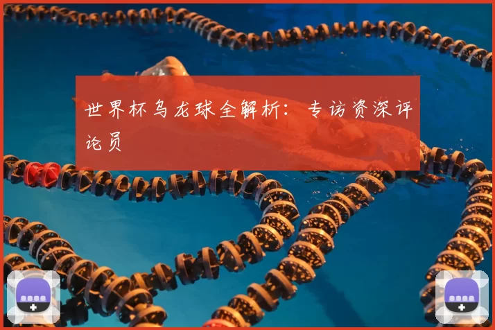 世界杯乌龙球全解析:专访资深评论员