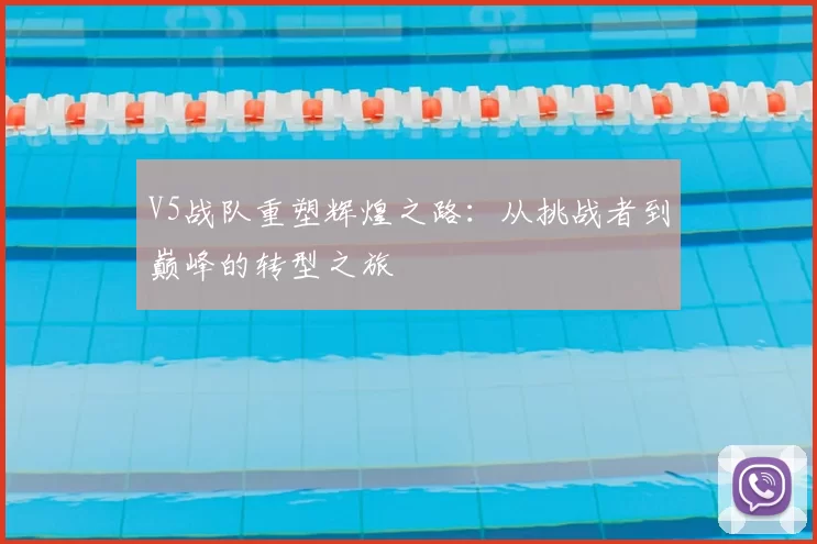 V5战队重塑辉煌之路：从挑战者到巅峰的转型之旅