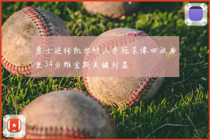 勇士逆转凯尔特人夺冠录像回放库里34分维金斯关键封盖
