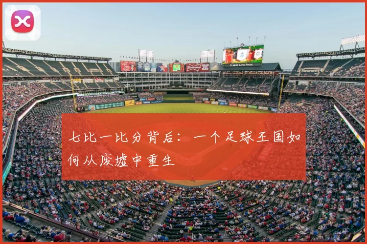 七比一比分背后：一个足球王国如何从废墟中重生