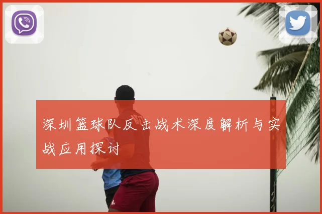 深圳篮球队反击战术深度解析与实战应用探讨