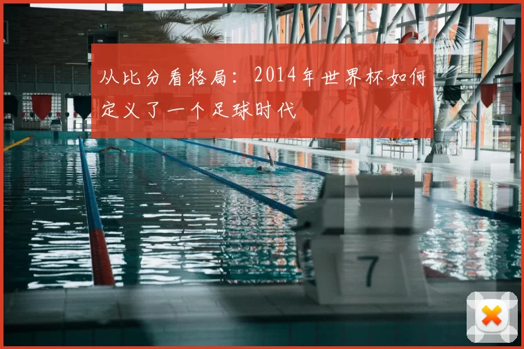 从比分看格局：2014年世界杯如何定义了一个足球时代